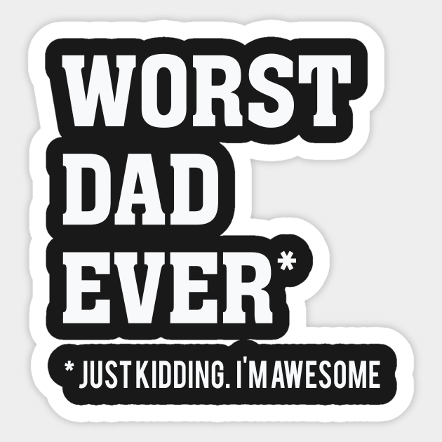 Worst Dad Ever – Just Kidding I’m Awesome Sticker by nobletory